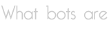 Logo What bots are